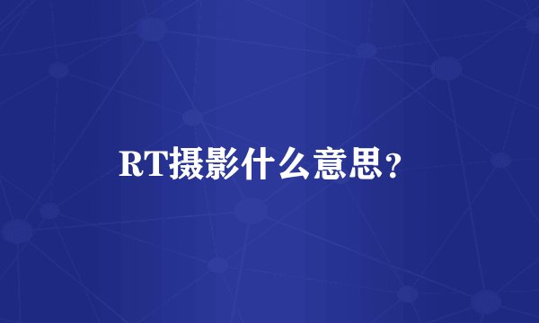 RT摄影什么意思？