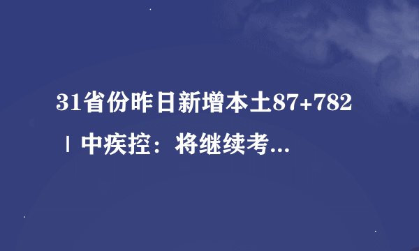 31省份昨日新增本土87+782｜中疾控：将继续考虑隔离期能否再缩短