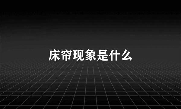 床帘现象是什么