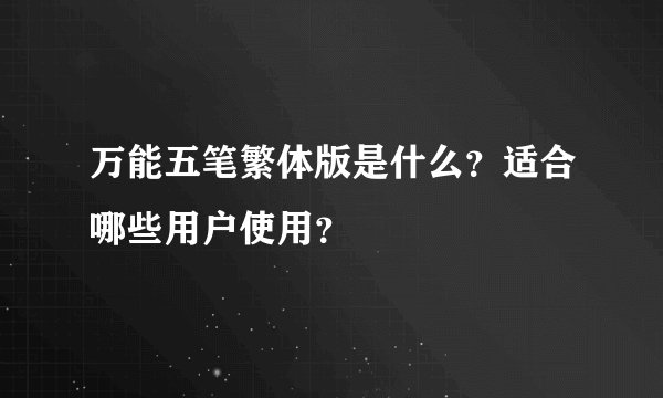 万能五笔繁体版是什么？适合哪些用户使用？