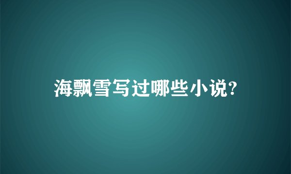 海飘雪写过哪些小说?