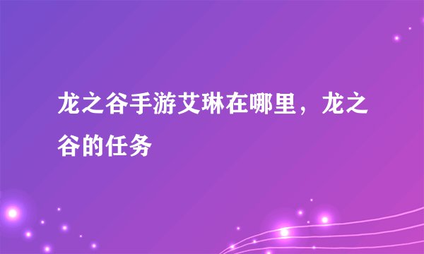 龙之谷手游艾琳在哪里，龙之谷的任务