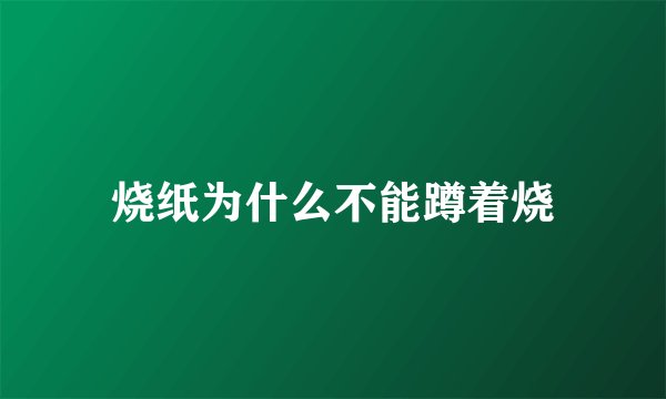烧纸为什么不能蹲着烧