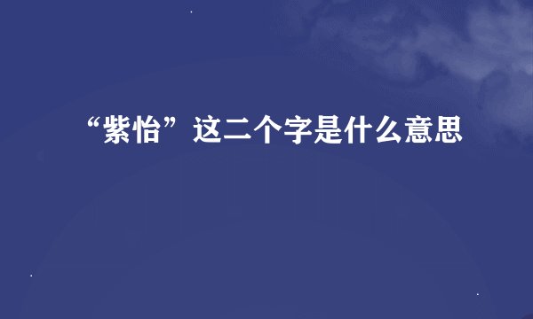 “紫怡”这二个字是什么意思