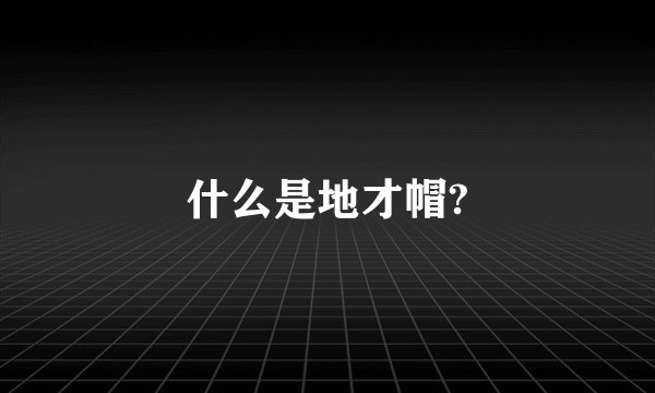 什么是地才帽?