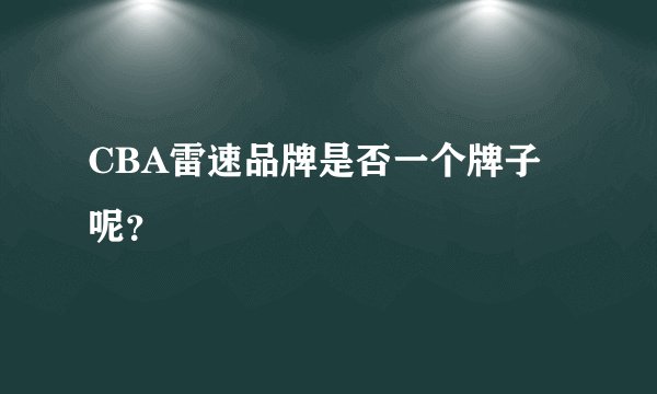CBA雷速品牌是否一个牌子呢？