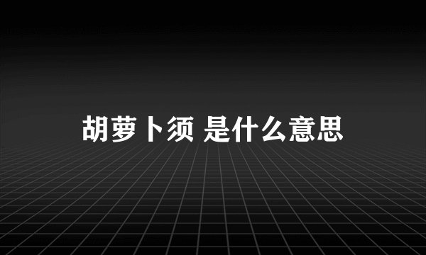 胡萝卜须 是什么意思