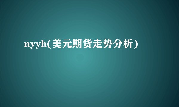 nyyh(美元期货走势分析)