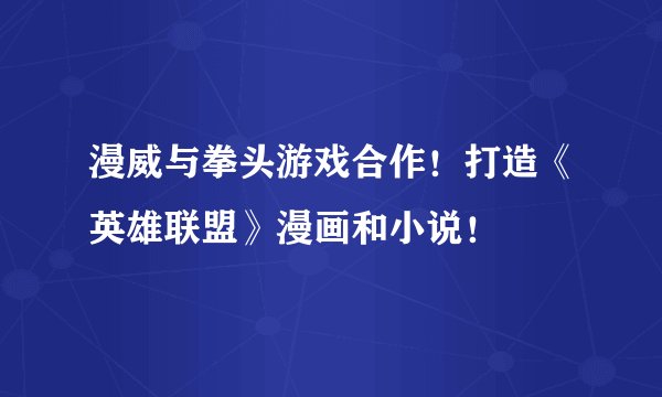 漫威与拳头游戏合作！打造《英雄联盟》漫画和小说！