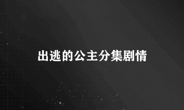出逃的公主分集剧情