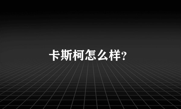 卡斯柯怎么样？