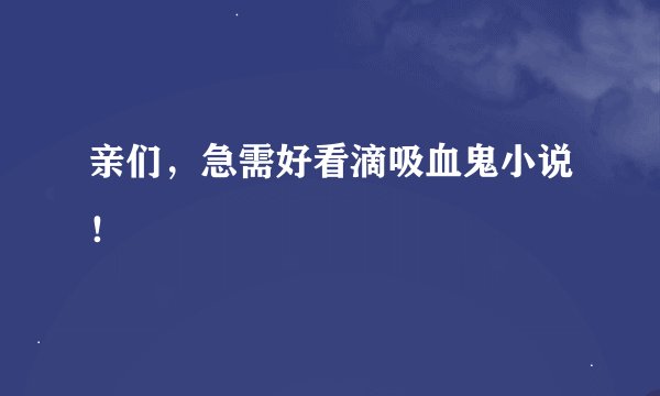 亲们，急需好看滴吸血鬼小说！