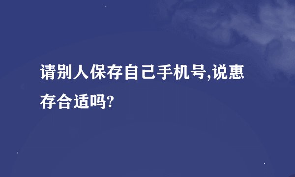 请别人保存自己手机号,说惠存合适吗?