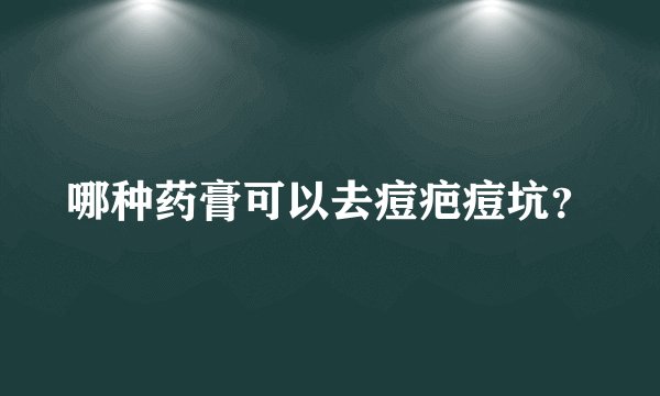 哪种药膏可以去痘疤痘坑？