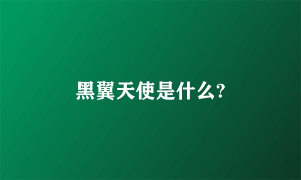 黑翼天使是什么?