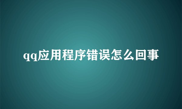 qq应用程序错误怎么回事