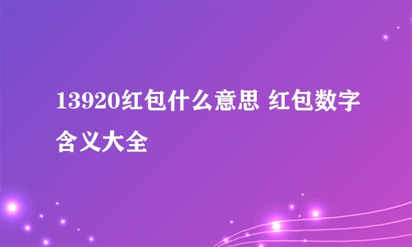 13920红包什么意思 红包数字含义大全
