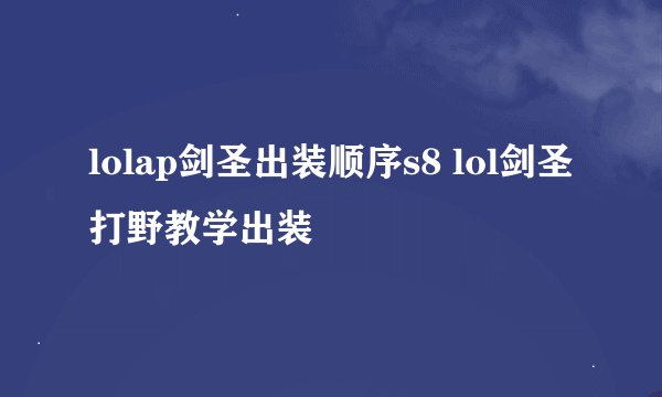 lolap剑圣出装顺序s8 lol剑圣打野教学出装