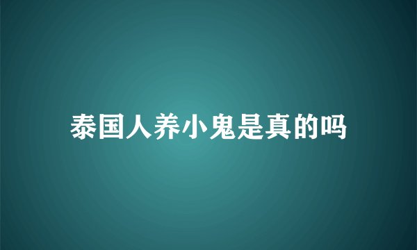 泰国人养小鬼是真的吗