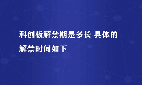 科创板解禁期是多长 具体的解禁时间如下