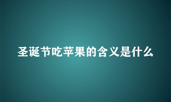 圣诞节吃苹果的含义是什么