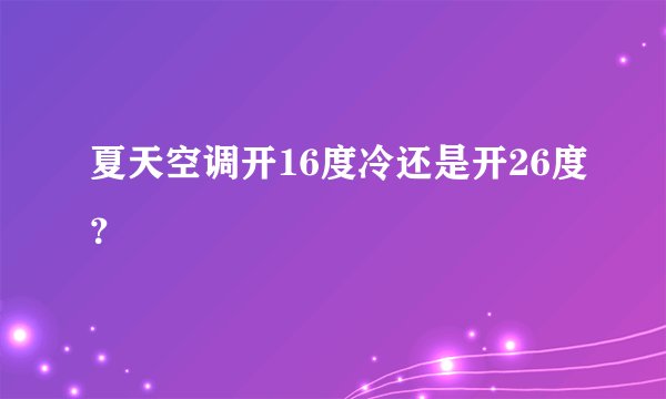 夏天空调开16度冷还是开26度？