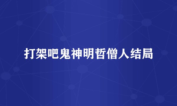 打架吧鬼神明哲僧人结局