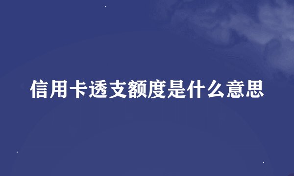信用卡透支额度是什么意思