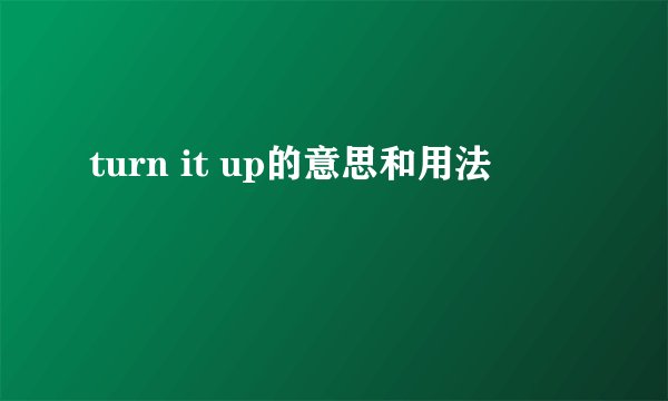 turn it up的意思和用法