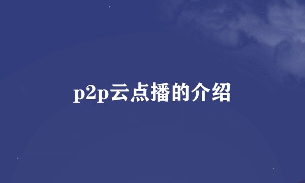 p2p云点播的介绍