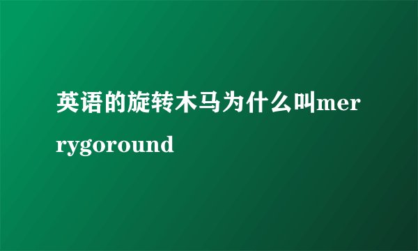 英语的旋转木马为什么叫merrygoround