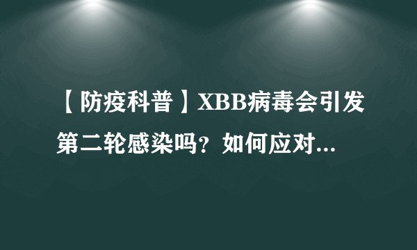 【防疫科普】XBB病毒会引发第二轮感染吗？如何应对？中疾控回应