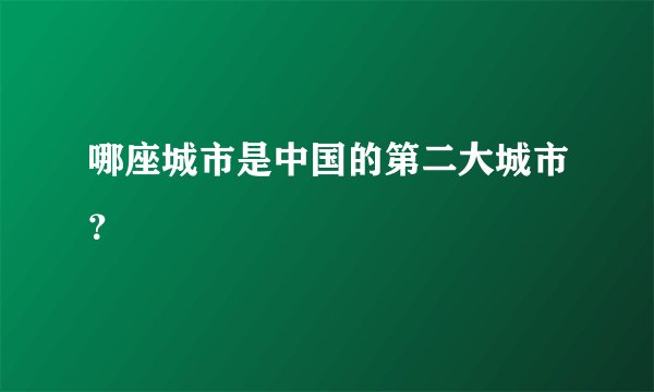 哪座城市是中国的第二大城市？