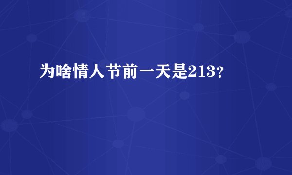 为啥情人节前一天是213？