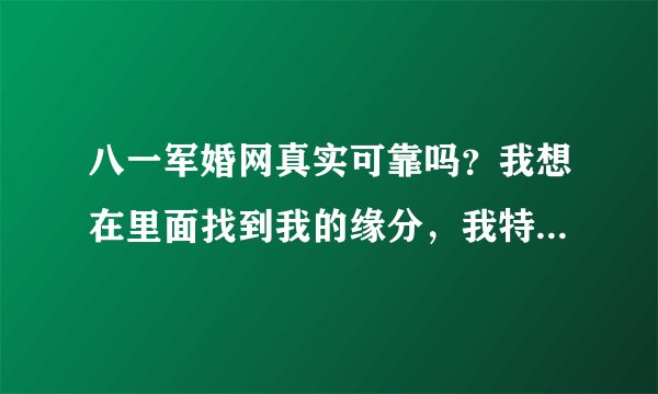 八一军婚网真实可靠吗？我想在里面找到我的缘分，我特别想找个军官嫁了，我现在在南京工作