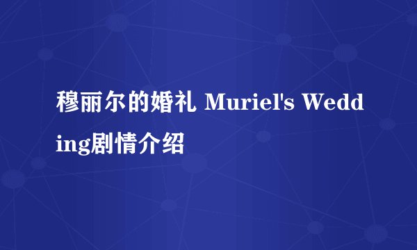 穆丽尔的婚礼 Muriel's Wedding剧情介绍