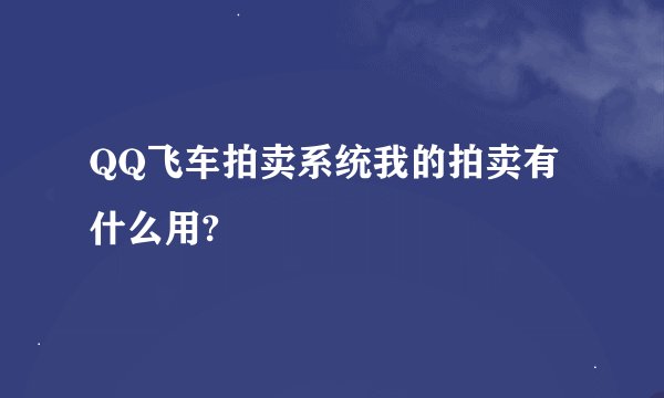 QQ飞车拍卖系统我的拍卖有什么用?