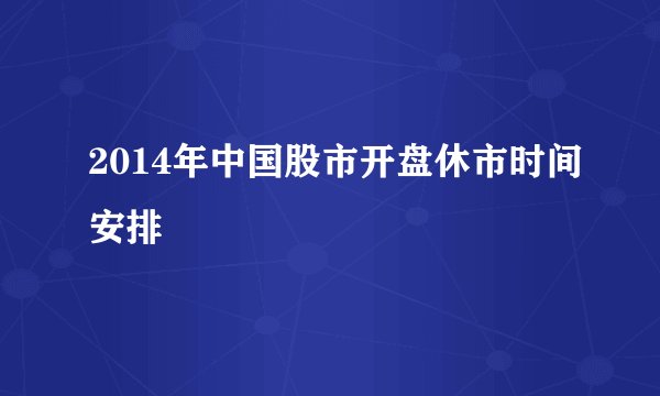 2014年中国股市开盘休市时间安排