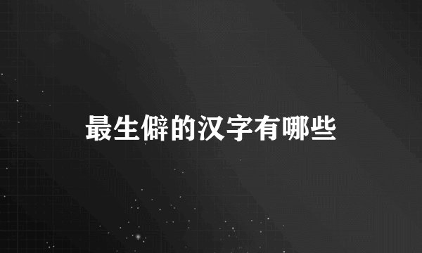最生僻的汉字有哪些