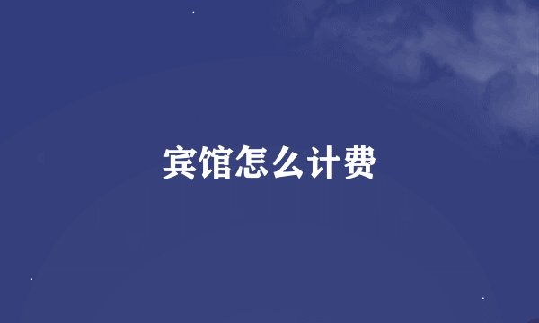 宾馆怎么计费