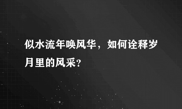 似水流年唤风华，如何诠释岁月里的风采？