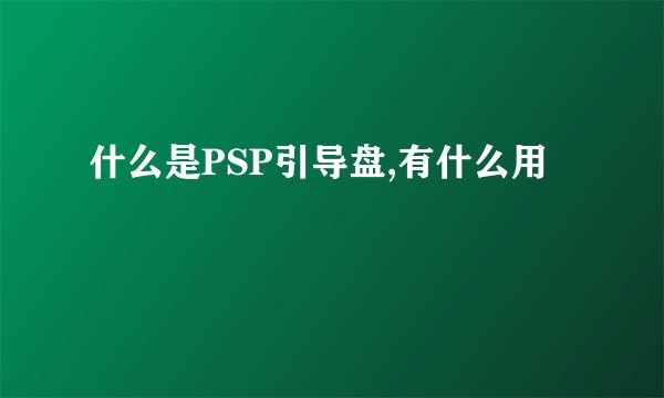 什么是PSP引导盘,有什么用