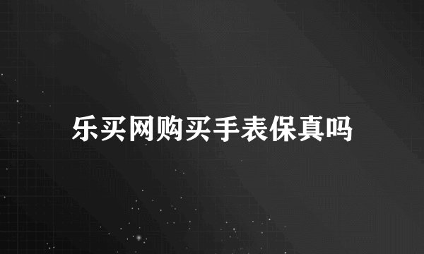 乐买网购买手表保真吗