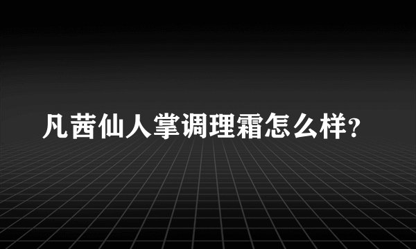 凡茜仙人掌调理霜怎么样？