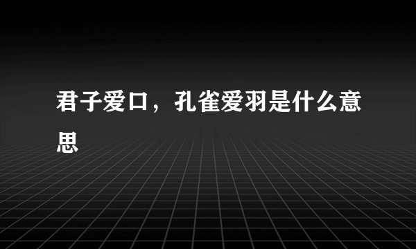 君子爱口，孔雀爱羽是什么意思