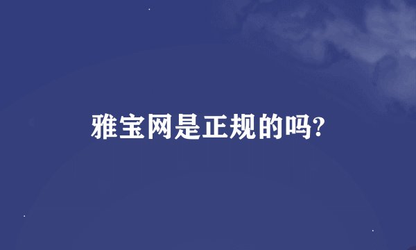 雅宝网是正规的吗?