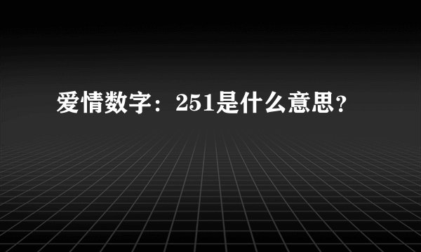 爱情数字：251是什么意思？