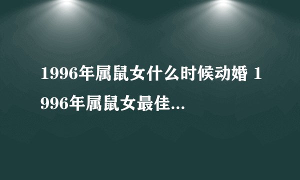 1996年属鼠女什么时候动婚 1996年属鼠女最佳结婚年龄是几岁