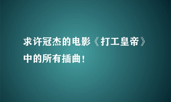 求许冠杰的电影《打工皇帝》中的所有插曲！
