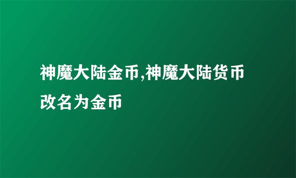 神魔大陆金币,神魔大陆货币改名为金币